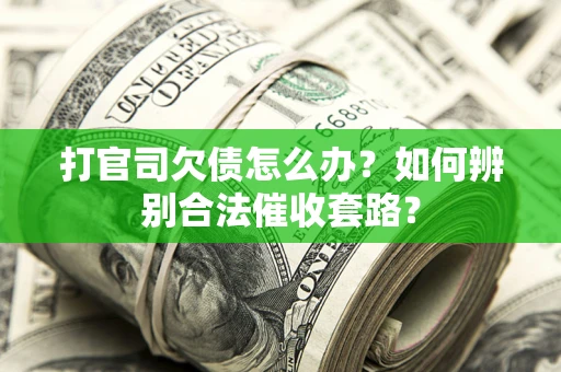 北京打官司欠债怎么办？如何辨别合法催收套路？