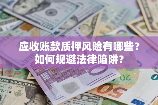 北京应收账款质押风险有哪些？如何规避法律陷阱？