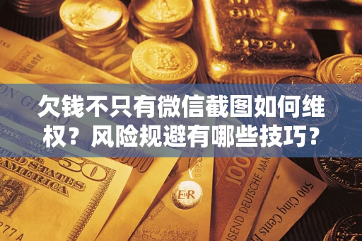 北京欠钱不只有微信截图如何维权？风险规避有哪些技巧？