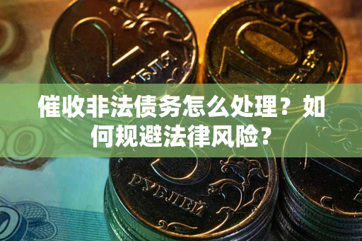 北京催收非法债务怎么处理？如何规避法律风险？