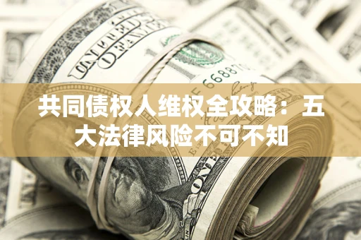 北京共同债权人维权全攻略：五大法律风险不可不知