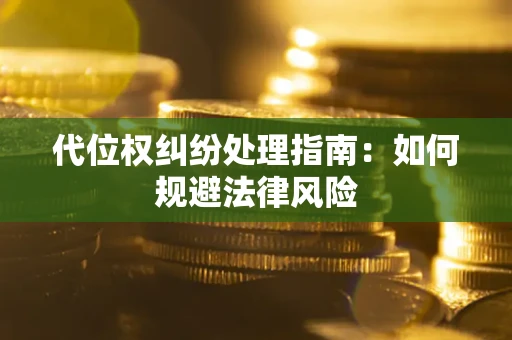 北京代位权纠纷处理指南:如何规避法律风险 北京代位权纠纷处理指南:如何规避法律风险