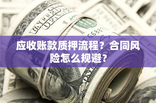 北京应收账款质押流程？合同风险怎么规避？