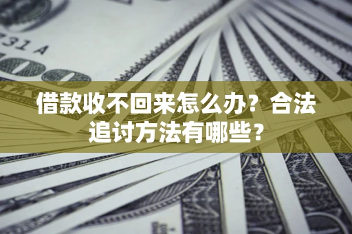 北京借款收不回来怎么办？合法追讨方法有哪些？