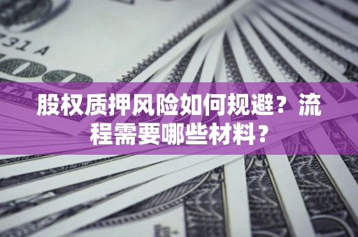 北京股权质押风险如何规避？流程需要哪些材料？