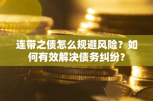 北京连带之债怎么规避风险？如何有效解决债务纠纷？