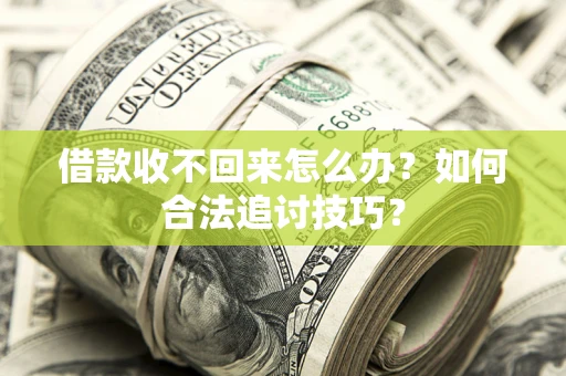 北京借款收不回来怎么办？如何合法追讨技巧？