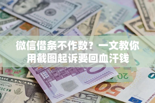 北京微信借条不作数？一文教你用截图起诉要回血汗钱