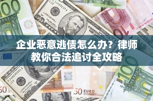 北京企业恶意逃债怎么办？律师教你合法追讨全攻略