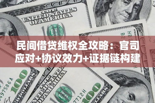 北京民间借贷维权全攻略：官司应对+协议效力+证据链构建指南