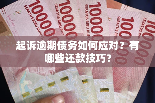 北京起诉逾期债务如何应对？有哪些还款技巧？