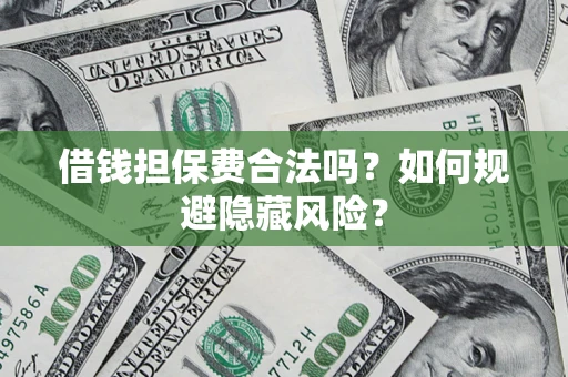 北京借钱担保费合法吗？如何规避隐藏风险？