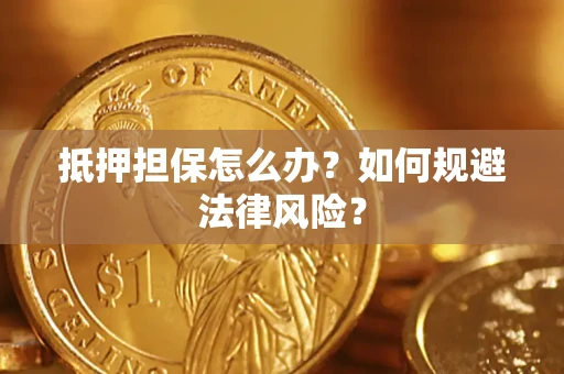 北京抵押担保怎么办？如何规避法律风险？