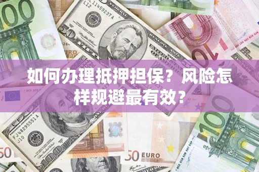 北京如何办理抵押担保？风险怎样规避最有效？