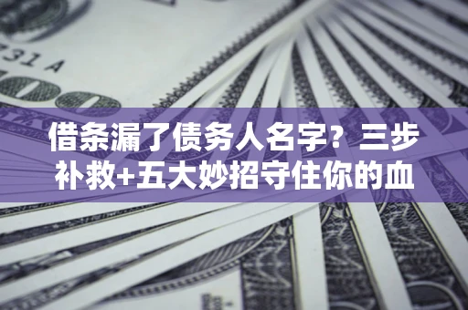 北京借条漏了债务人名字？三步补救+五大妙招守住你的血汗钱