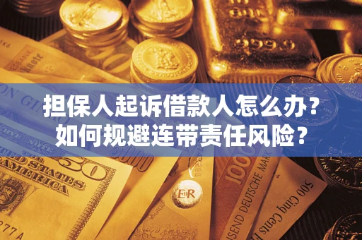 北京担保人起诉借款人怎么办？如何规避连带责任风险？