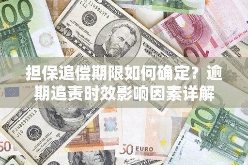 北京担保追偿期限如何确定？逾期追责时效影响因素详解
