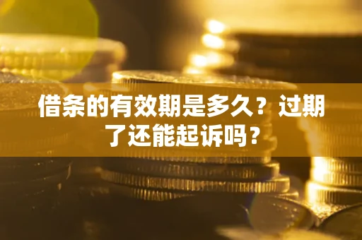 北京借条的有效期是多久？过期了还能起诉吗？