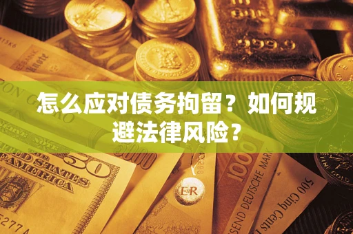 北京怎么应对债务拘留？如何规避法律风险？
