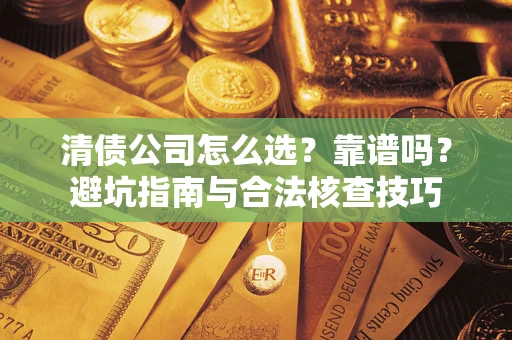 北京清债公司怎么选？靠谱吗？避坑指南与合法核查技巧