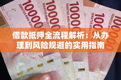 北京借款抵押全流程解析：从办理到风险规避的实用指南
