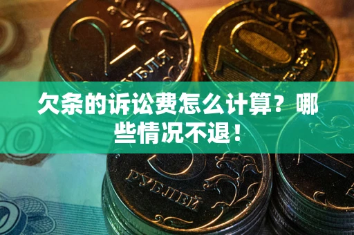 北京欠条的诉讼费怎么计算？哪些情况不退！