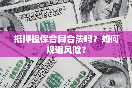 北京抵押担保合同合法吗？如何规避风险？
