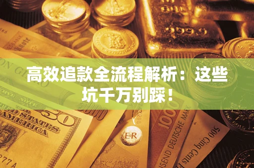 北京高效追款全流程解析：这些坑千万别踩！