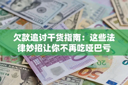 北京欠款追讨干货指南：这些法律妙招让你不再吃哑巴亏