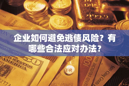 北京企业如何避免逃债风险？有哪些合法应对办法？