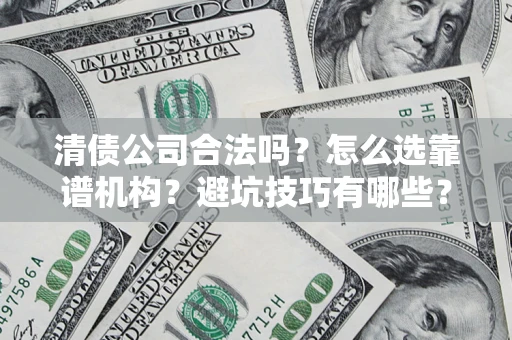 北京清债公司合法吗？怎么选靠谱机构？避坑技巧有哪些？