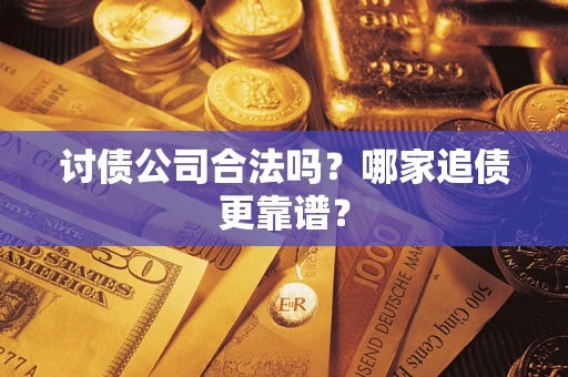 北京讨债公司合法吗？哪家追债更靠谱？
