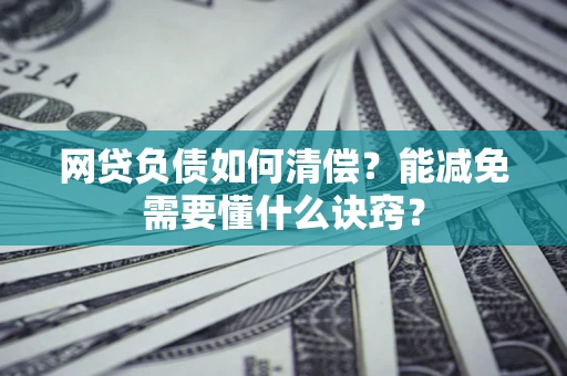 北京网贷负债如何清偿？能减免需要懂什么诀窍？
