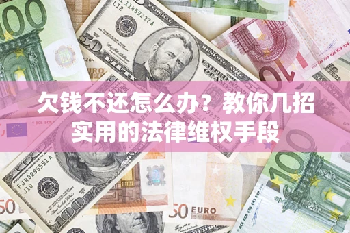 北京欠钱不还怎么办？教你几招实用的法律维权手段
