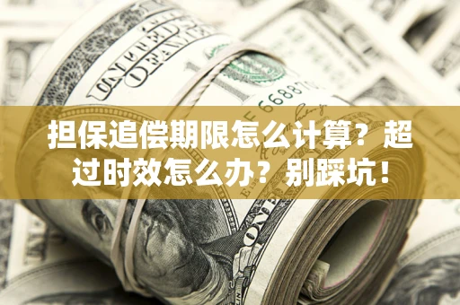 北京担保追偿期限怎么计算？超过时效怎么办？别踩坑！