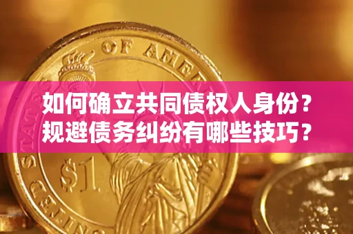 北京如何确立共同债权人身份？规避债务纠纷有哪些技巧？