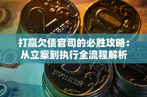 北京打赢欠债官司的必胜攻略：从立案到执行全流程解析