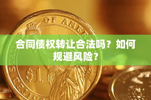 北京合同债权转让合法吗?如何规避风险? 北京合同债权转让合法吗?如何规避风险?