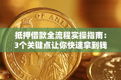 北京抵押借款全流程实操指南：3个关键点让你快速拿到钱