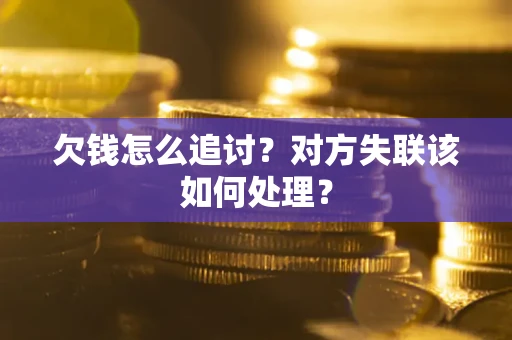 北京欠钱怎么追讨？对方失联该如何处理？