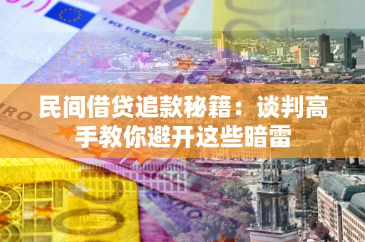 北京民间借贷追款秘籍：谈判高手教你避开这些暗雷
