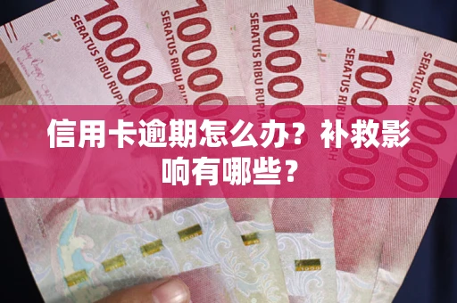 北京信用卡逾期怎么办？补救影响有哪些？