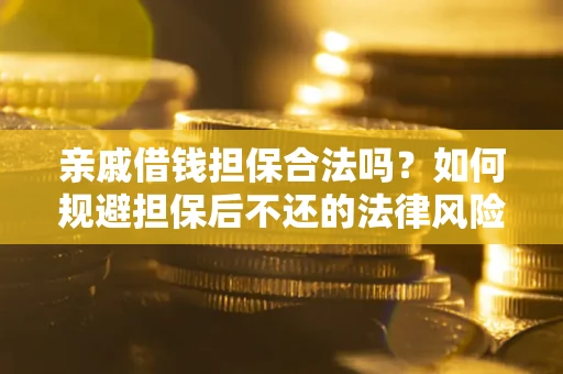 北京亲戚借钱担保合法吗？如何规避担保后不还的法律风险？