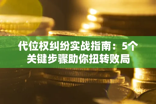 北京代位权纠纷实战指南：5个关键步骤助你扭转败局