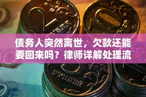 北京债务人突然离世，欠款还能要回来吗？律师详解处理流程