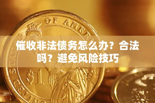 北京催收非法债务怎么办？合法吗？避免风险技巧
