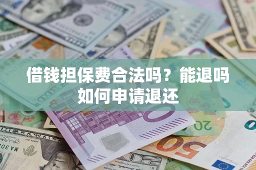 北京借钱担保费合法吗？能退吗如何申请退还