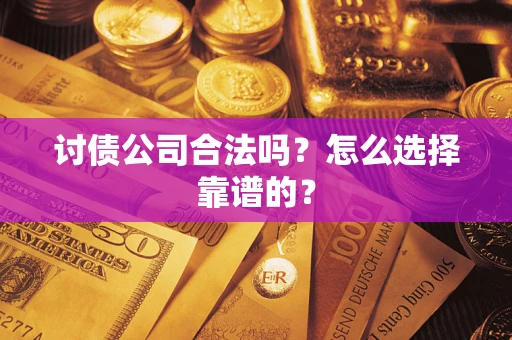 北京讨债公司合法吗？怎么选择靠谱的？